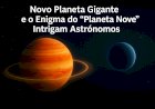 Mistério Cósmico: Novo Planeta Gigante e o Enigma do “Planeta Nove” Intrigam Astrônomos