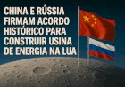 China e Rússia firmam acordo histórico para construir usina de energia na Lua