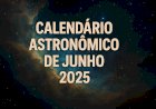 Calendário Astronômico de Junho 2025: Os eventos celestes imperdíveis no céu do Brasil