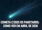 Cometa C/2025 R3 PanSTARRS: Como observar em abril de 2026