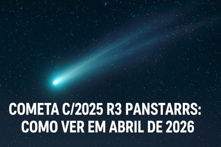 Cometa C/2025 R3 PanSTARRS: Como observar em abril de 2026